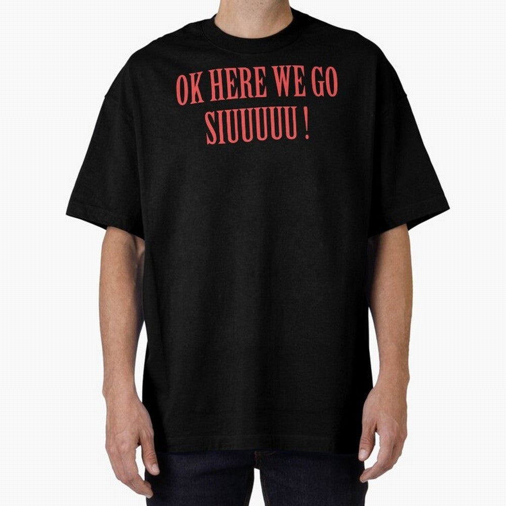 OK HERE WE GO SIUUUUU _ok here we go siuuuu Oversized T-Shirt Remember Iconic Moments from Global Football Passion for FIFA World Cup 2026 USA Canada Mexico, Featuring CR7 and Messi, England, France and Netherlands, Worldwide Fan Energy, Dramatic