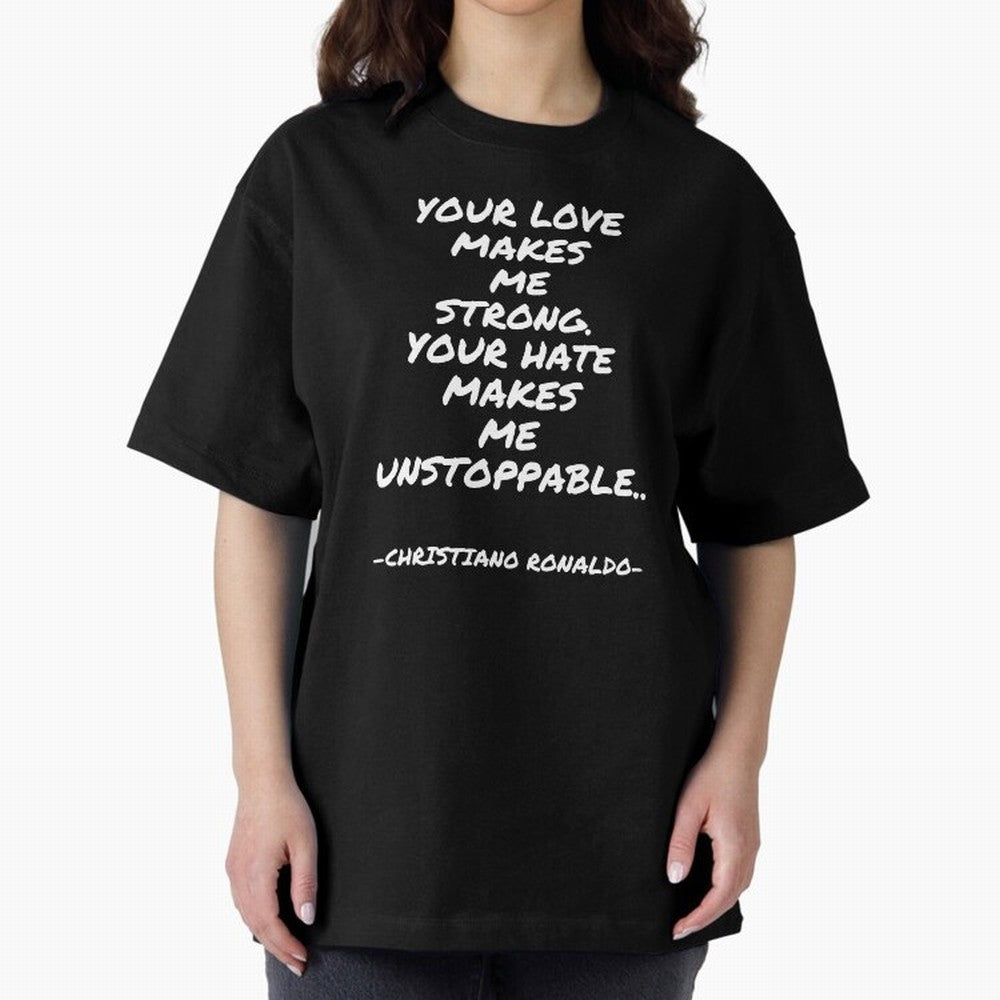 Christiano Ronaldo - Your love makes me strong. Your hate makes me unstoppable Oversized T-Shirt Follow the Road to Match Day Hype around FIFA World Cup 2026 USA Canada Mexico, CR7 and Messi, England and Germany, Soccer Culture, Superstar Moments,