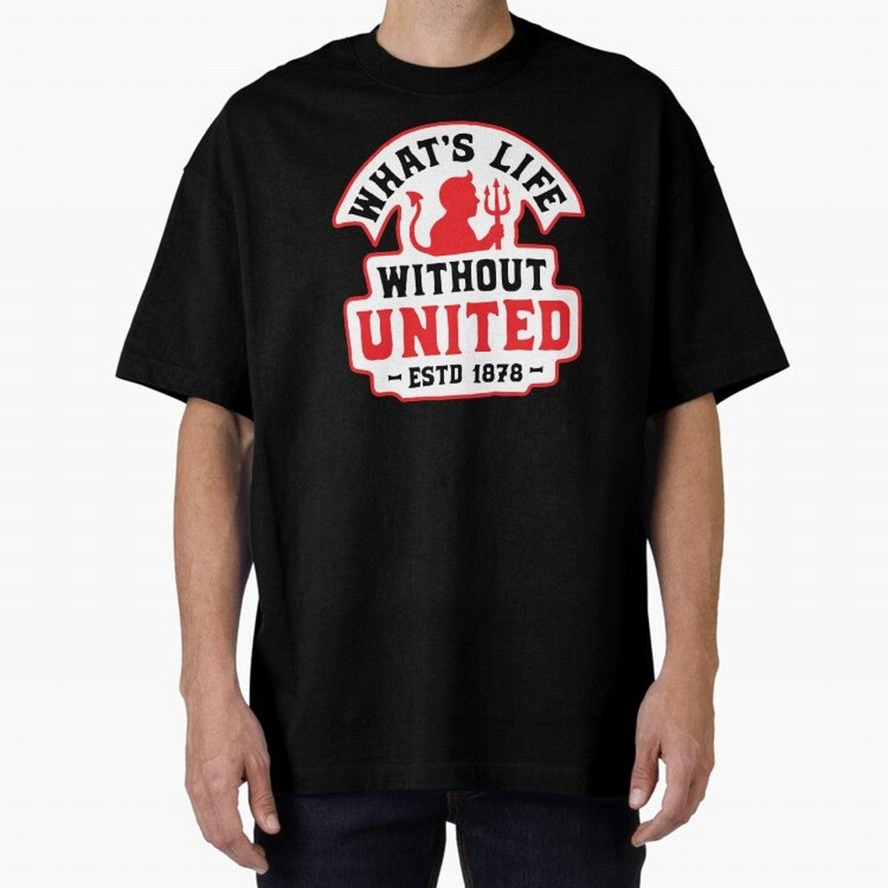 What's Life Without Manchester United Oversized T-Shirt Support the Legends of FIFA World Cup 2026 USA Canada Mexico Made for Mbappe, Spain and Netherlands Energy, Vintage Soccer Flavor, Modern Football Stars, National Flags and Final Night