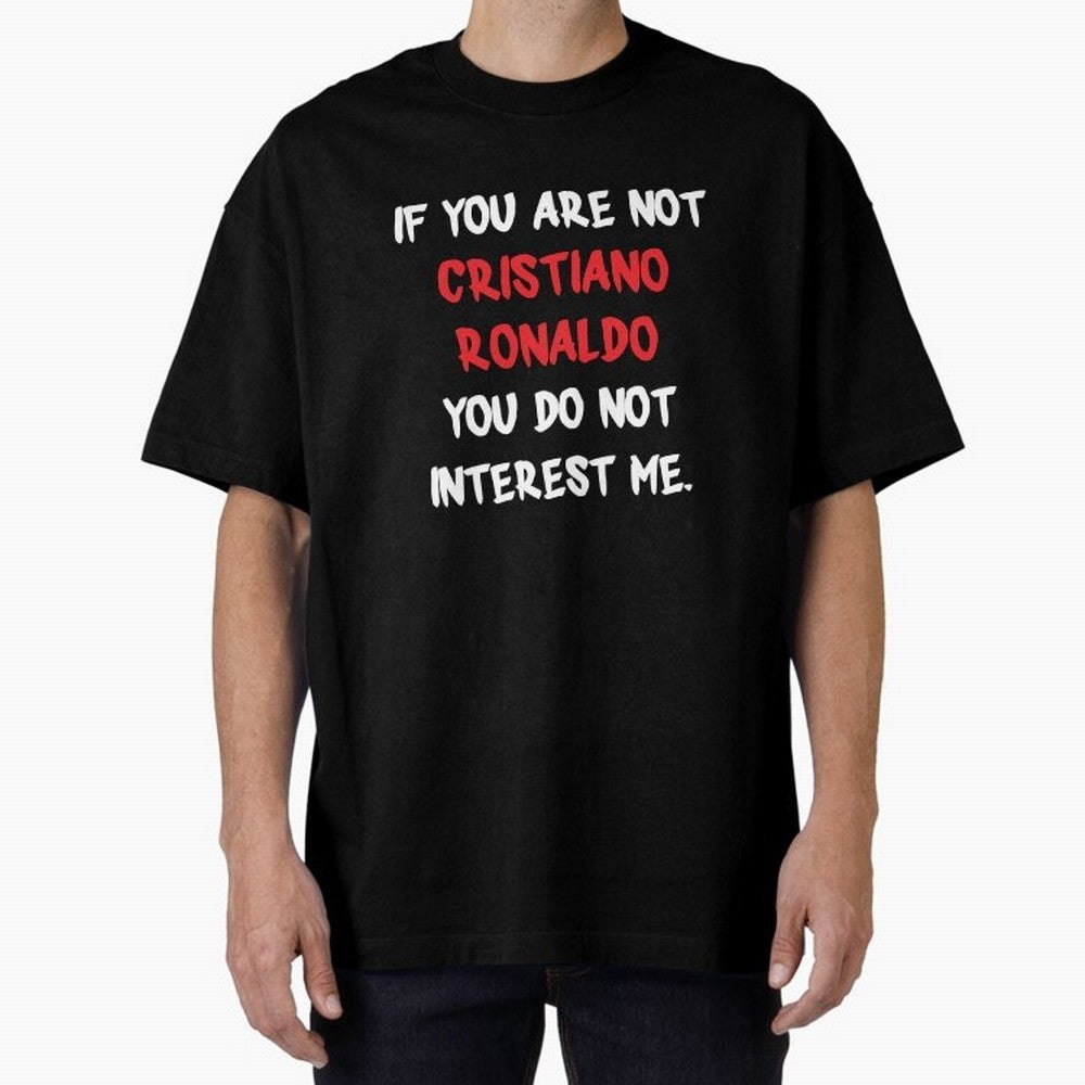 If you are not - Cristiano Ronaldo Oversized T-Shirt Show Love for Legendary Goals in Match Day Hype around FIFA World Cup 2026, Haaland and Mbappe, Germany, Stadium Chants, National Pride, Trophy Dreams and Unforgettable Football Memories; Perfect