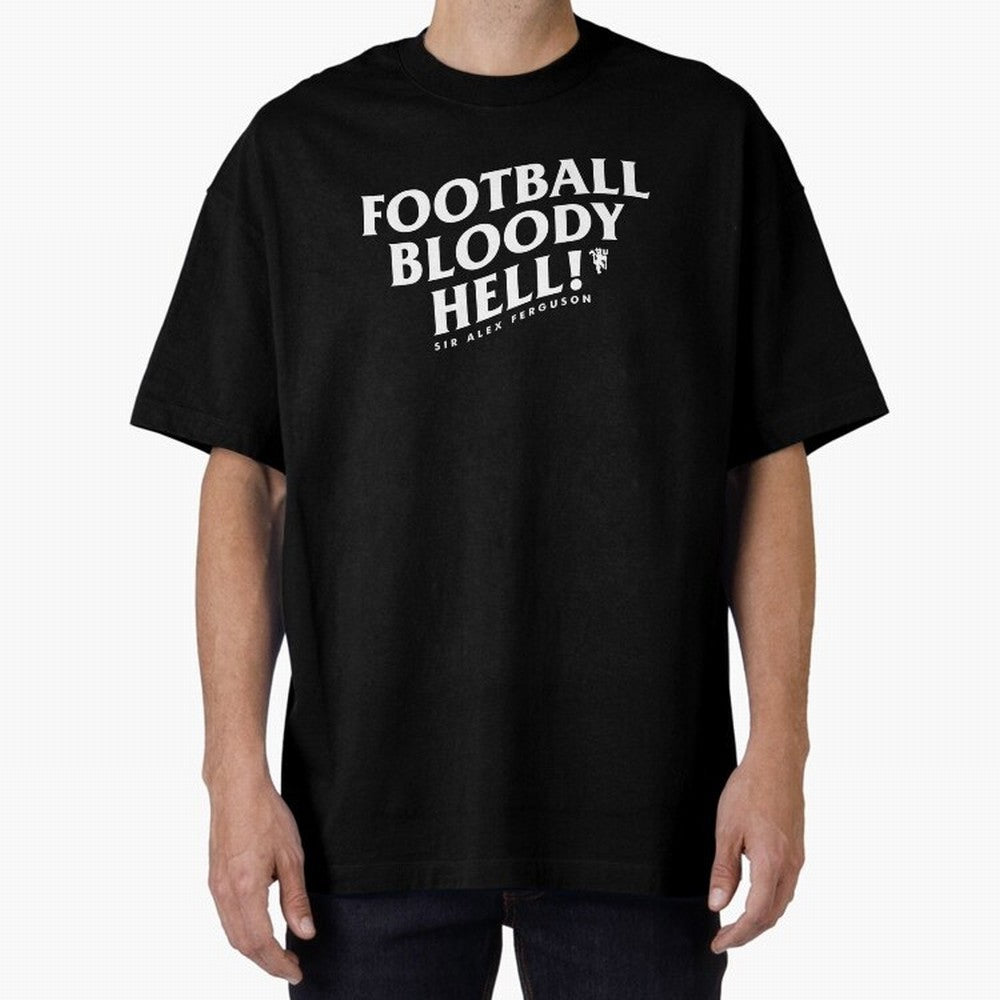 Football Bloody Hell - Sir Alex Ferguson Oversized T-Shirt Relive Legendary Nights from FIFA World Cup 2026 Spirit, Celebrating Netherlands, Messi, Classic Soccer Heritage, Championship Pressure, Fan Loyalty and International Pride; Made for