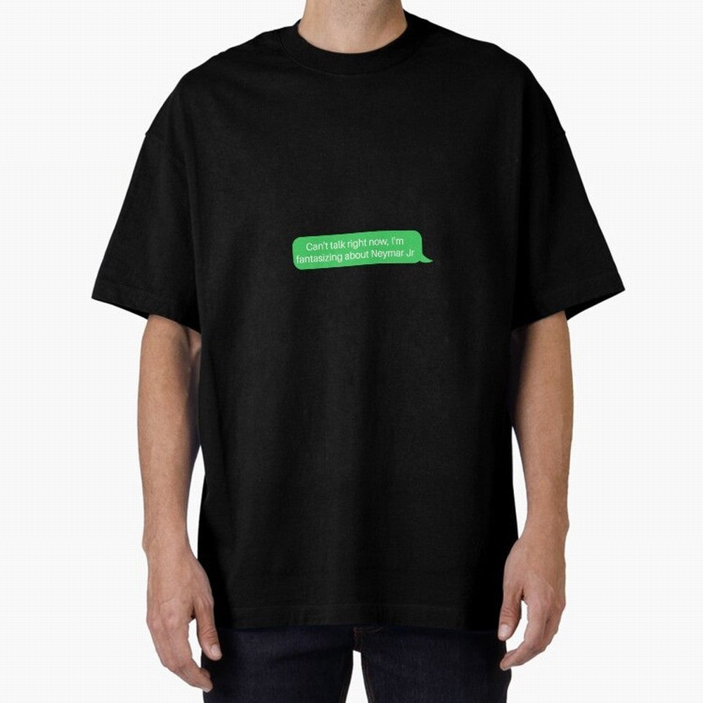 Can't talk right now, I'm fantasizing about Neymar Jr Green Text Oversized T-Shirt Carry the Colors and Pride of Global Football Passion for FIFA World Cup 2026 Group Stage, Centered on Haaland and Mbappe, England, France and Netherlands, Worldwide