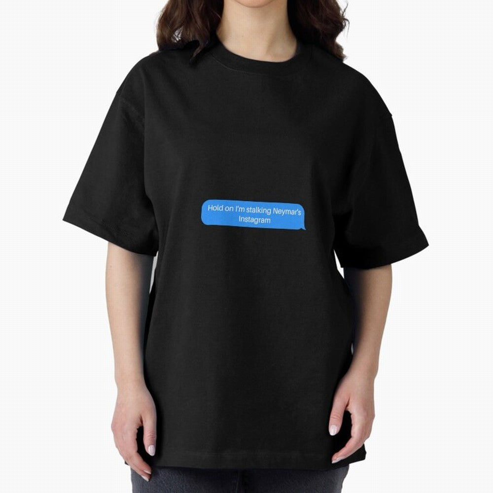 Hold on I'm stalking Neymar's Instgram Text Oversized T-Shirt Show Your Tournament Heart for FIFA World Cup 2026 Group Stage for Fans of Mbappe and Neymar and Argentina, Bringing Fan Favorite Moments, National Team Passion, Big Match Drama and