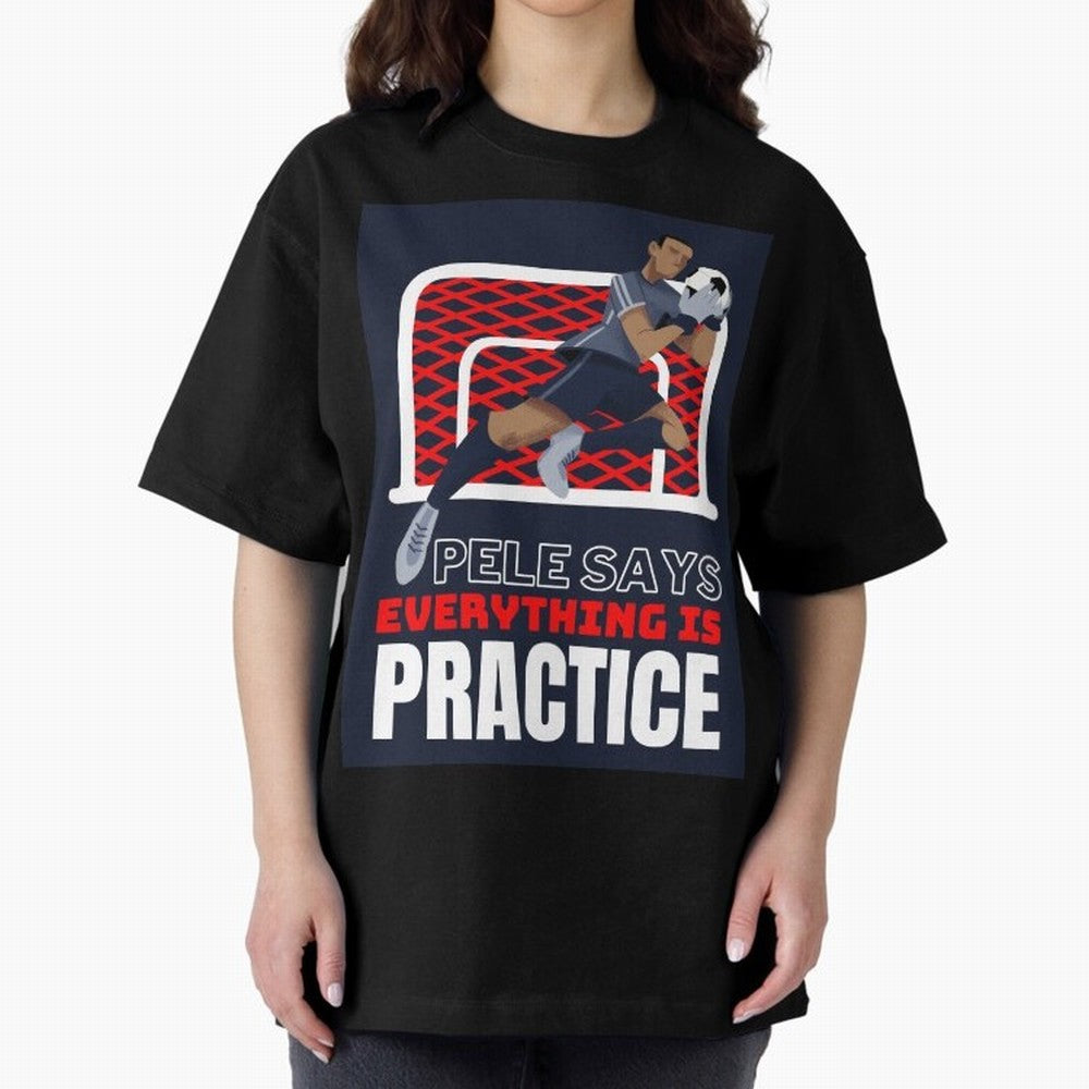 Pele Says Everything is Pratice Graphic Oversized T-Shirt Celebrate Supporters United by Match Day Hype around FIFA World Cup 2026, Messi, Neymar and Mbappe, Spain and Netherlands, Retro Football Energy, Iconic Rivalries, Trophy Chase Drama and