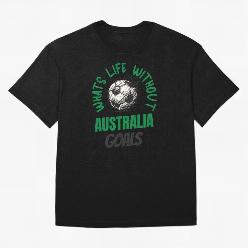 What's Life Without Australia Goals - Australian Football Fan Classic T-Shirt Honor Football Greatness during FIFA World Cup 2026 USA Canada Mexico Connected to Messi and Cristiano Ronaldo, Spain and Netherlands Energy, Football Festival