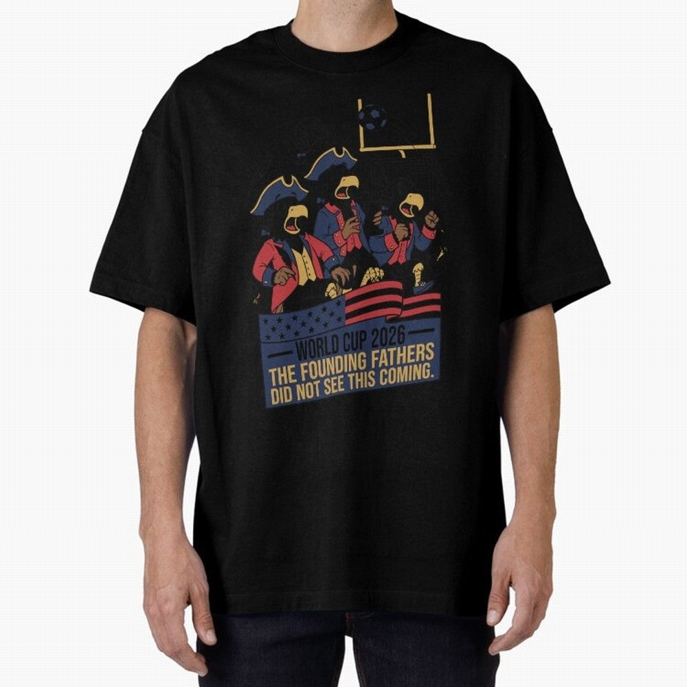 The Founding Fathers Did Not See This Coming V2 Oversized T-Shirt Celebrate National Team Dreams in FIFA World Cup 2026 USA Canada Mexico Featuring Haaland and Mbappe, Argentina and Brazil Energy, Game Day Rituals, Football Legends, Country Pride