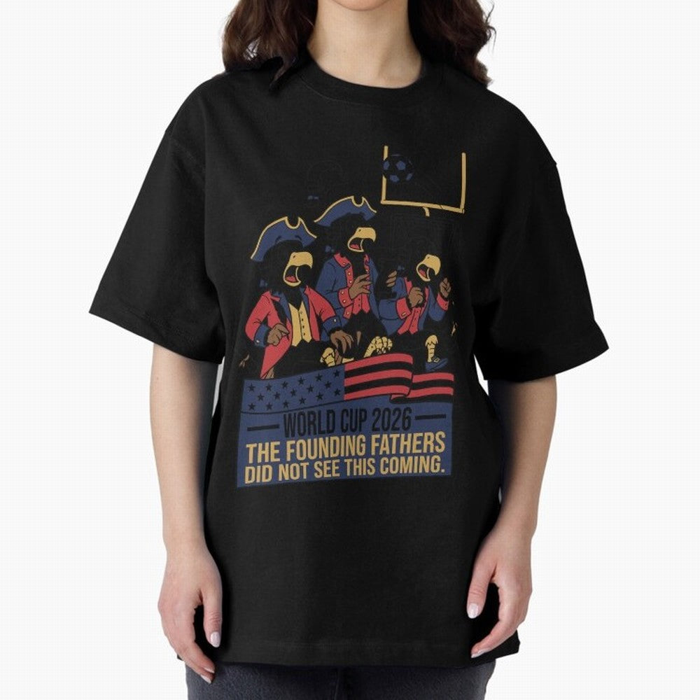 The Founding Fathers Did Not See This Coming V2 Oversized T-Shirt Celebrate National Team Dreams in FIFA World Cup 2026 USA Canada Mexico Featuring Haaland and Mbappe, Argentina and Brazil Energy, Game Day Rituals, Football Legends, Country Pride